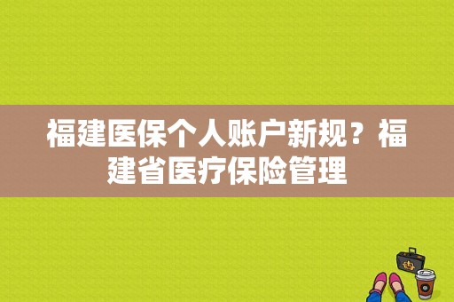 福建医保个人账户新规？福建省医疗保险管理