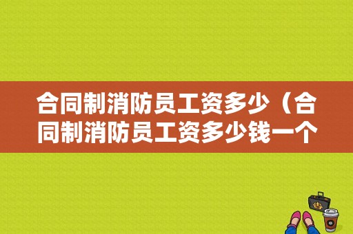 合同制消防员工资多少（合同制消防员工资多少钱一个月）